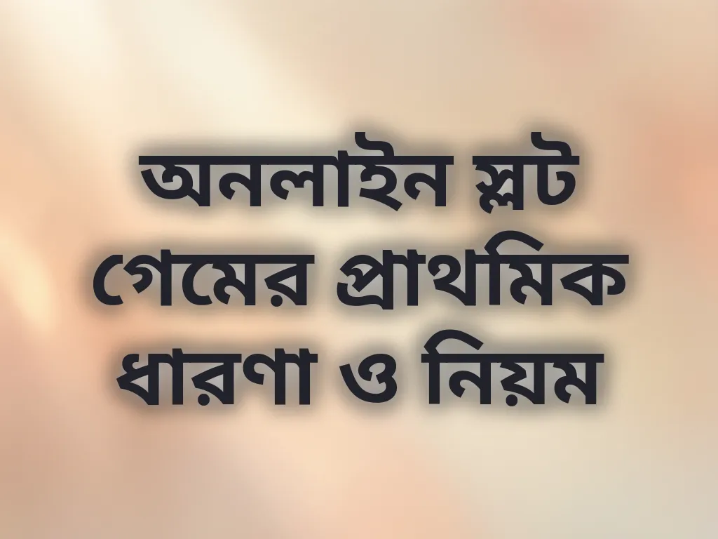 অনলাইন স্লট গেমের প্রাথমিক ধারণা ও নিয়ম