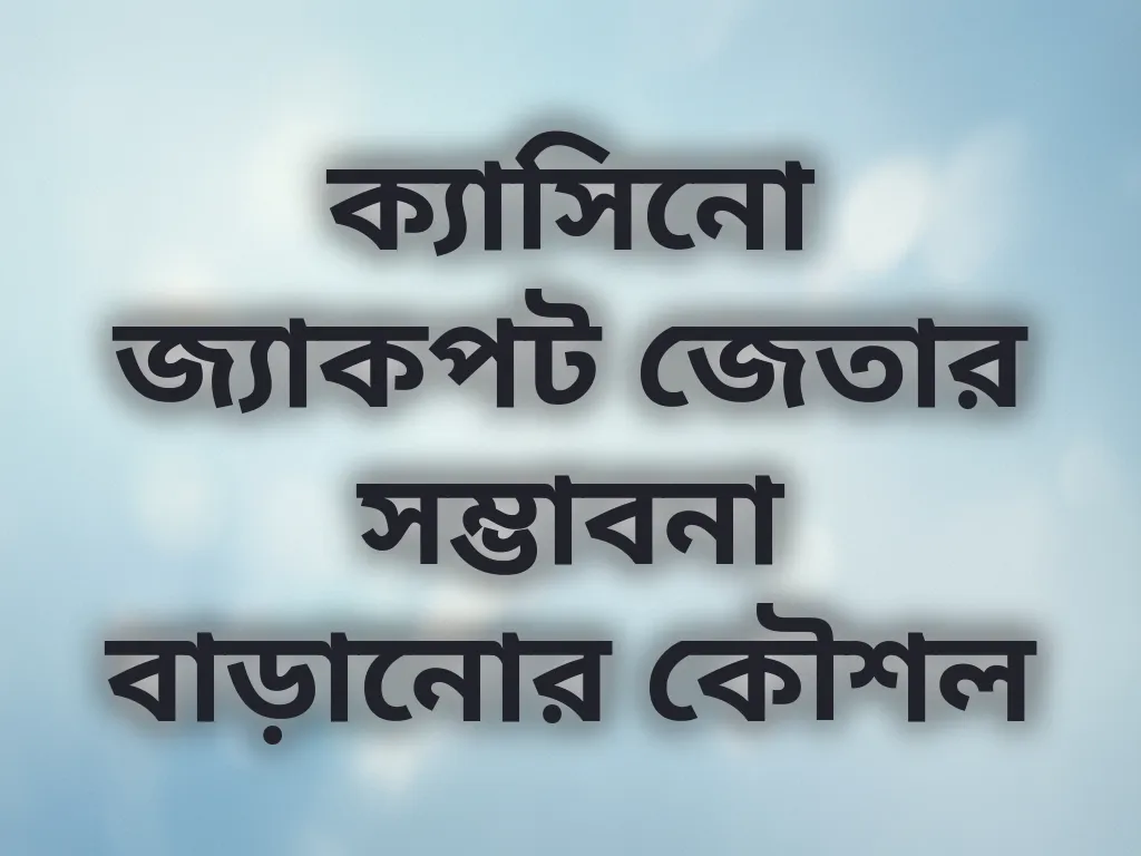 ক্যাসিনো জ্যাকপট জেতার সম্ভাবনা বাড়ানোর কৌশল